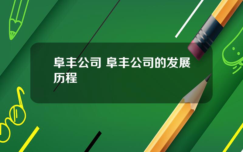 阜丰公司 阜丰公司的发展历程